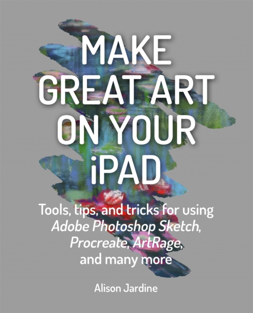 Make Great Art on Your iPad : Draw, Paint & Share, Paperback / softback Book