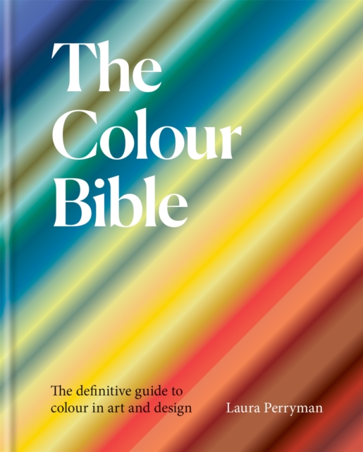 The Colour Bible : The definitive guide to colour in art and design, Hardback Book