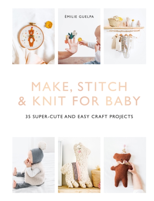 Make, Stitch & Knit for Baby : 35 Super-Cute and Easy Craft Projects, EPUB eBook