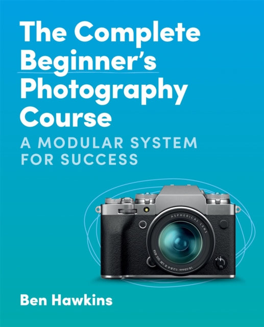 The Complete Beginner's Photography Course : A Modular System for Success, EPUB eBook
