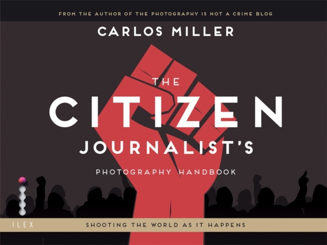 The Citizen Journalist's Photography Handbook : Shooting the World As it Happens, Paperback Book