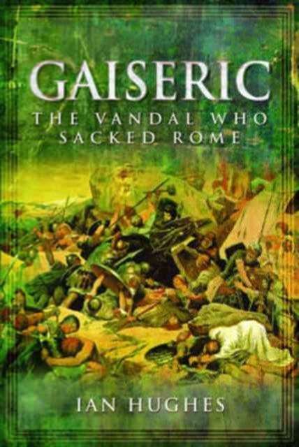 Gaiseric : The Vandal Who Sacked Rome, Hardback Book