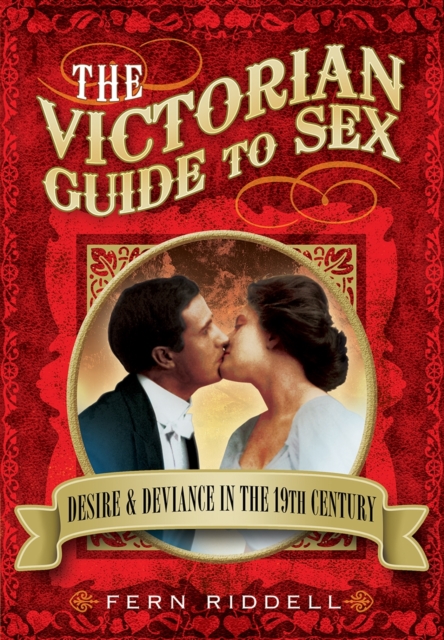 Victorian Guide to Sex: Desire and Deviance in the 19th Century, Paperback / softback Book