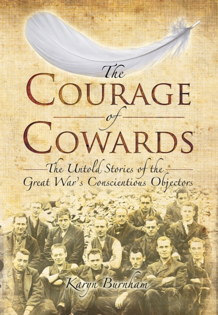 Courage of Cowards:The Untold Stories of First World War Conscientious Objectors, Hardback Book