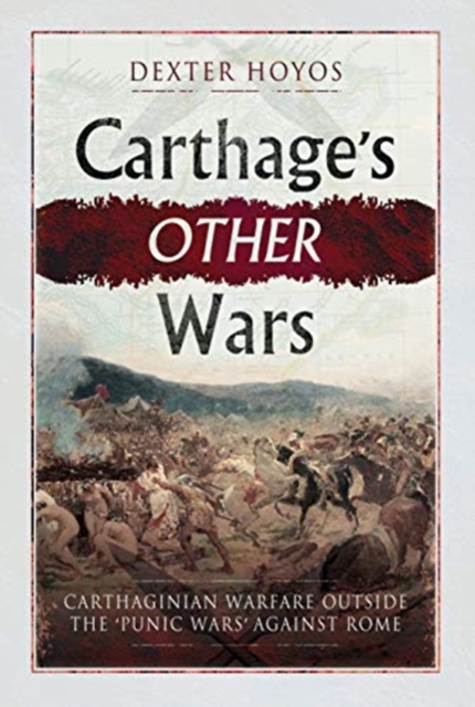 Carthage's Other Wars : Carthaginian Warfare Outside the 'Punic Wars' Against Rome, Hardback Book