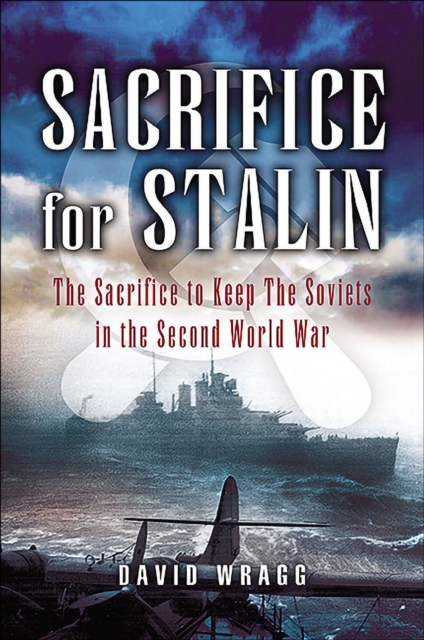 Sacrifice for Stalin : The Sacrifice to Keep the Soviets in the Second World War, EPUB eBook