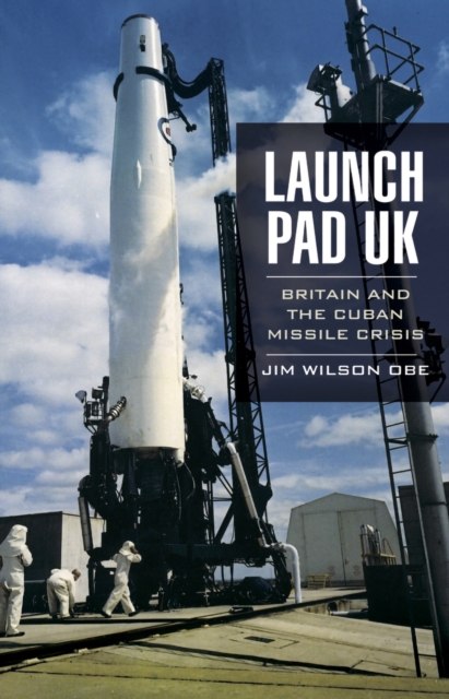 Launch Pad UK : Britain and the Cuban Missile Crisis, EPUB eBook