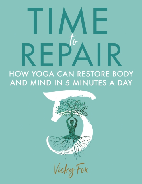 Time to Repair : How Yoga Can Restore Body and Mind in 5 Minutes a Day, Paperback / softback Book
