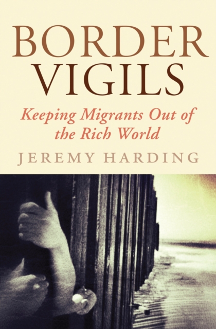 Border Vigils : Keeping Migrants Out of the Rich World, Paperback / softback Book
