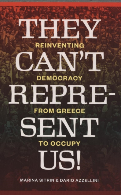 They Can't Represent Us! : Reinventing Democracy from Greece to Occupy, Paperback / softback Book