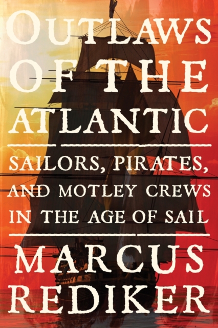 Outlaws of the Atlantic : Sailors, Pirates, and Motley Crews in the Age of Sail, Hardback Book