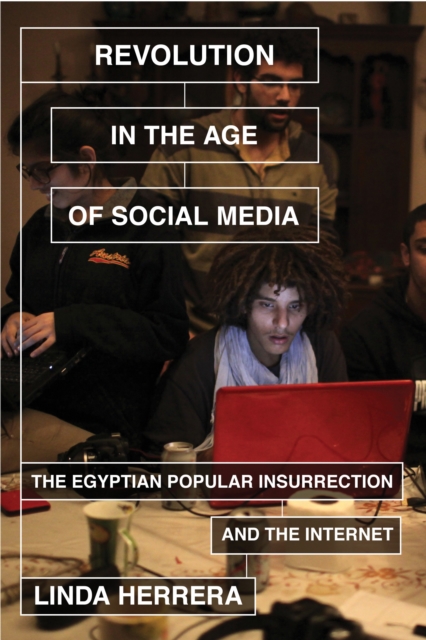 Revolution in the Age of Social Media : The Egyptian Popular Insurrection and the Internet, Paperback / softback Book