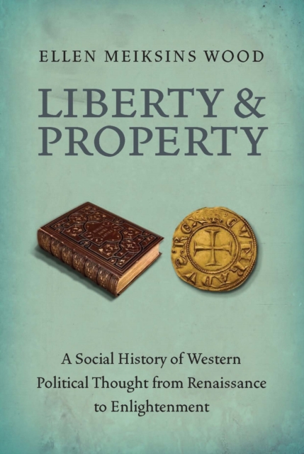 Liberty and Property : A Social History of Western Political Thought from the Renaissance to Enlightenment, EPUB eBook