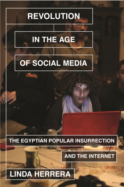 Revolution in the Age of Social Media : The Egyptian Popular Insurrection and the Internet, EPUB eBook