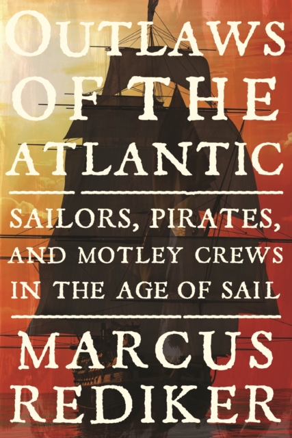 Outlaws of the Atlantic : Sailors, Pirates, and Motley Crews in the Age of Sail, EPUB eBook