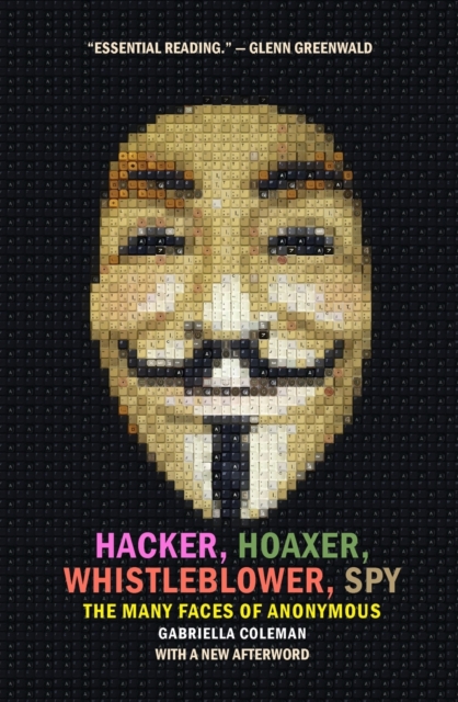 Hacker, Hoaxer, Whistleblower, Spy : The Many Faces of Anonymous, Paperback / softback Book