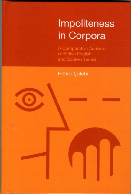 Impoliteness in Corpora : A Comparative Analysis of British English and Spoken Turkish, Hardback Book