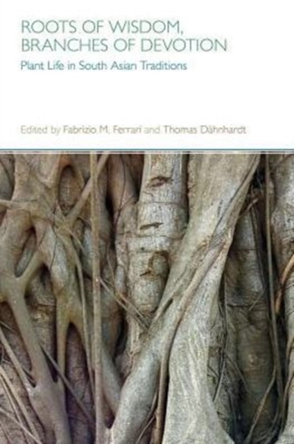 Roots of Wisdom, Branches of Devotion : Plant Life in South Asian Traditions, Hardback Book
