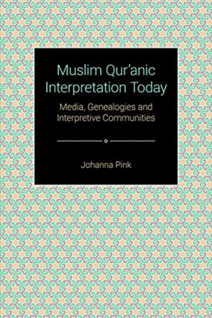 Muslim Qur'anic Interpretation Today : Media, Genealogies and Interpretive Communities, Hardback Book