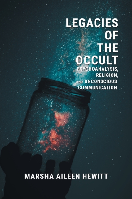 Legacies of the Occult : Psychoanalysis, Religion, and Unconscious Communication, Paperback / softback Book