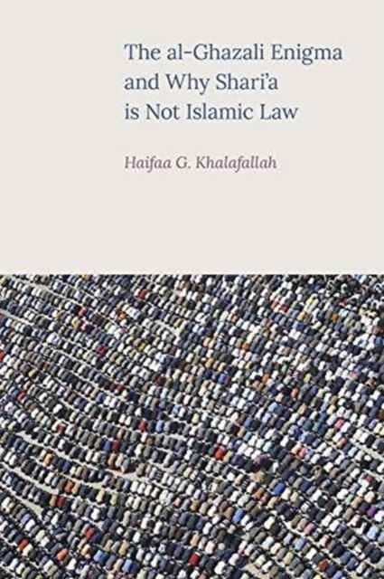The Al-Ghazali Enigma and Why Shari'a is Not Islamic Law, Hardback Book