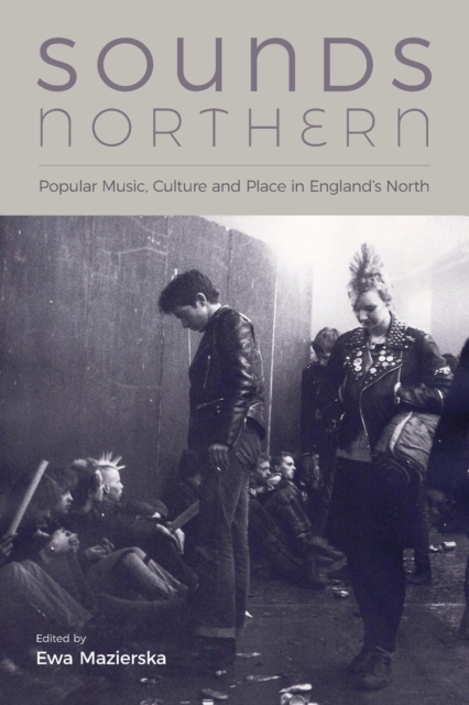 Sounds Northern : Popular Music, Culture and Place in England's North, Paperback / softback Book