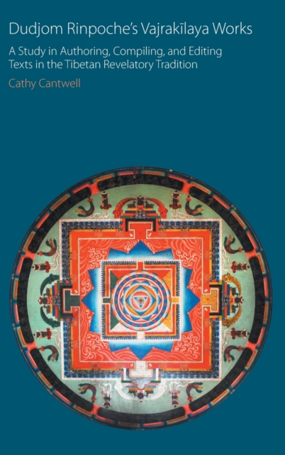 Dudjom Rinpoche's Vajrakilaya Works : A Study in Authoring, Compiling, and Editing Texts in the Tibetan Revelatory Tradition, Hardback Book