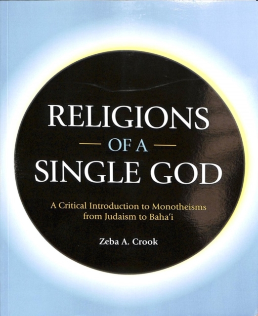 Religions of a Single God : A Critical Introduction to Monotheisms from Judaism to Baha'i, Paperback / softback Book