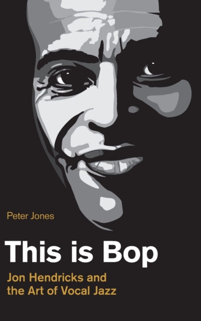 This is Bop : Jon Hendricks and the Art of Vocal Jazz, Hardback Book
