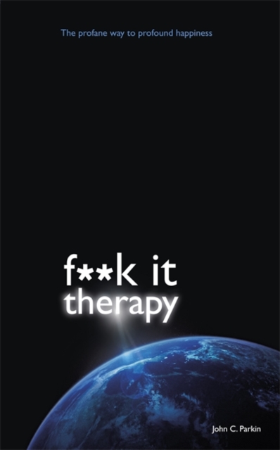 Fuck It Therapy : The Profane Way to Profound Happiness, Paperback / softback Book