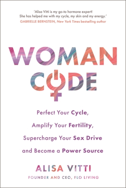 Womancode : Perfect Your Cycle, Amplify Your Fertility, Supercharge Your Sex Drive and Become a Power Source, Paperback / softback Book