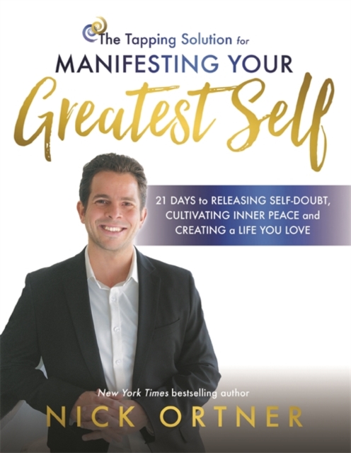 The Tapping Solution for Manifesting Your Greatest Self : 21 Days to Releasing Self-Doubt, Cultivating Inner Peace, and Creating a Life You Love, Paperback / softback Book