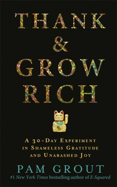 Thank & Grow Rich : A 30-Day Experiment in Shameless Gratitude and Unabashed Joy, Paperback / softback Book