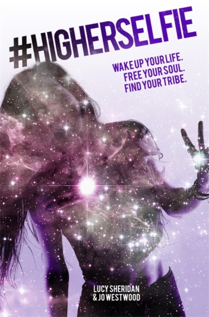 #HigherSelfie : Wake Up Your Life. Free Your Soul. Find Your Tribe., Paperback / softback Book