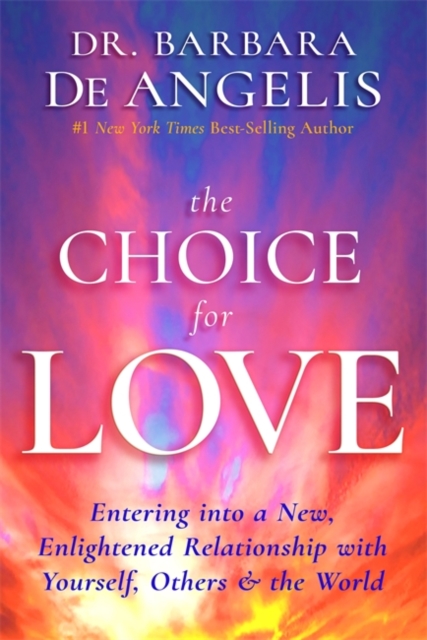 The Choice for Love : Entering into a New, Enlightened Relationship with Yourself, Others & the World, Paperback / softback Book