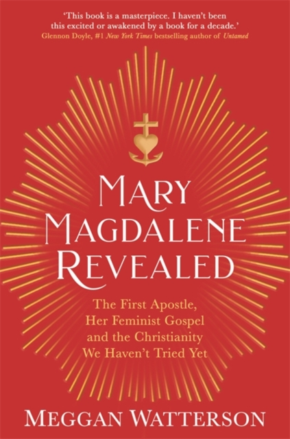 Mary Magdalene Revealed : The First Apostle, Her Feminist Gospel & the Christianity We Haven't Tried Yet, Paperback / softback Book