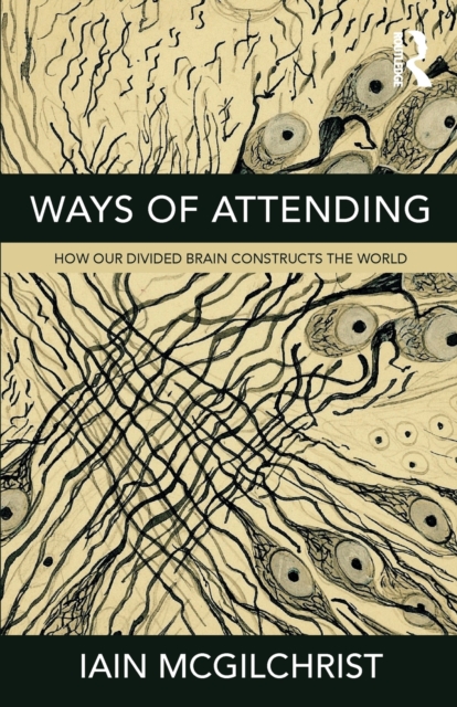 Ways of Attending : How Our Divided Brain Constructs the World, Digital (delivered electronically) Book