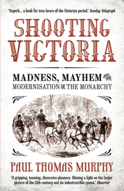 Shooting Victoria : Madness, Mayhem, and the Modernisation of the British Monarchy, Paperback / softback Book