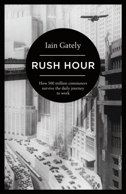 Rush Hour : How 500 Million Commuters Survive the Daily Journey to Work, Hardback Book