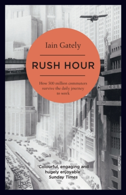 Rush Hour : How 500 Million Commuters Survive the Daily Journey to Work, Paperback / softback Book