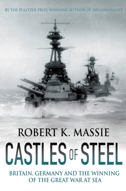 Castles of Steel : Britain, Germany and the Winning of the Great War at Sea, EPUB eBook