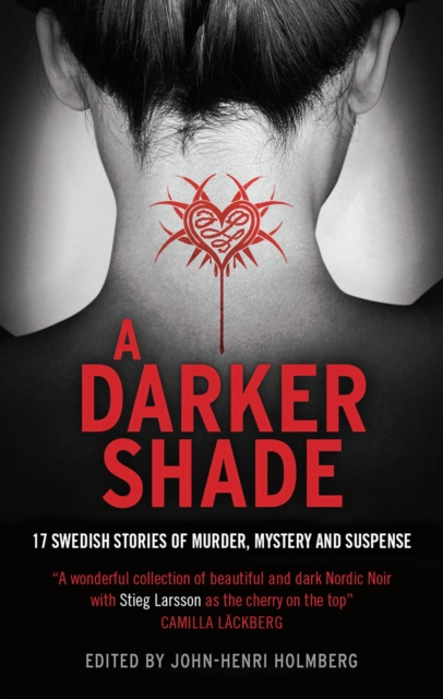 A Darker Shade : 17 Swedish stories of murder, mystery and suspense including a short story by Stieg Larsson, Hardback Book
