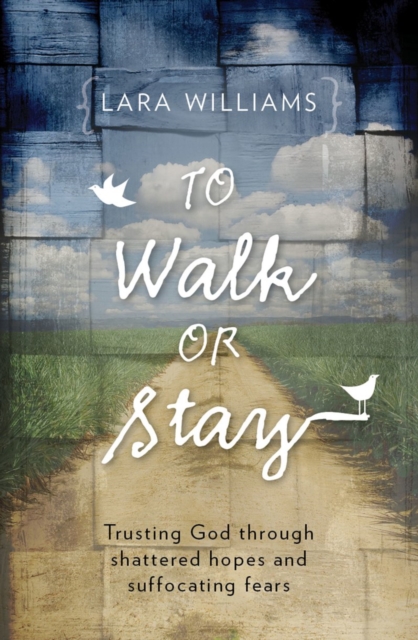 To Walk Or Stay : Trusting God through shattered hopes and suffocating fears, Paperback / softback Book