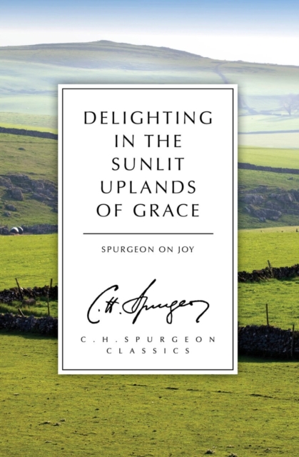 Delighting in the Sunlit Uplands of Grace : Spurgeon on Joy, Paperback / softback Book