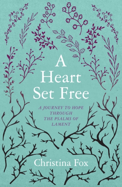 A Heart Set Free : A Journey to Hope through the Psalms of Lament, Paperback / softback Book
