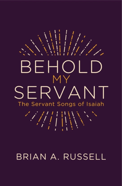 Behold My Servant : The Servant Songs of Isaiah, Paperback / softback Book