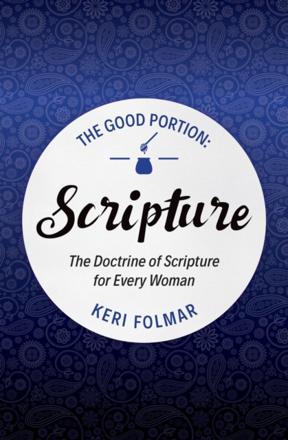 The Good Portion – Scripture : Delighting in the Doctrine of Scripture, Paperback / softback Book