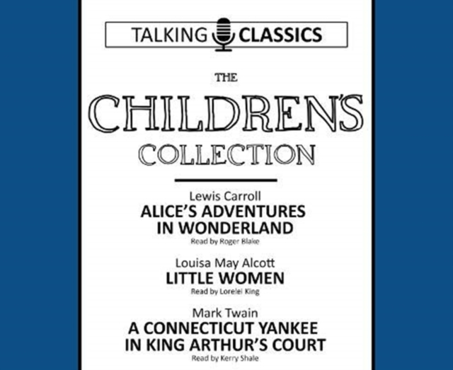 The Children's Collection : Alice's Adventures In Wonderland / Little Women / A Connecticut Yankee in King Arthur's Court, CD-Audio Book