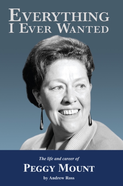 Everything I Ever Wanted : The Biograph of Peggy Mount, Paperback / softback Book