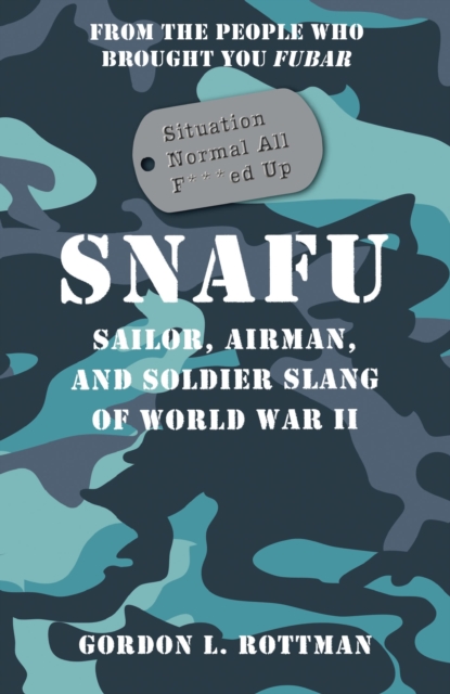 SNAFU Situation Normal All F***ed Up : Sailor, Airman, and Soldier Slang of World War II, Hardback Book
